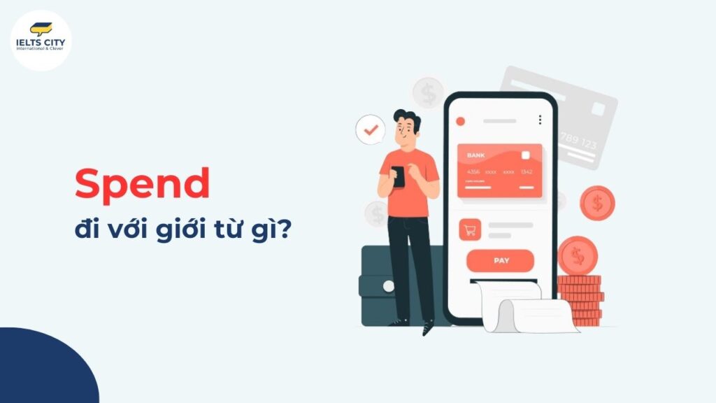 Spend đi với giới từ gì là chính xác nhất?