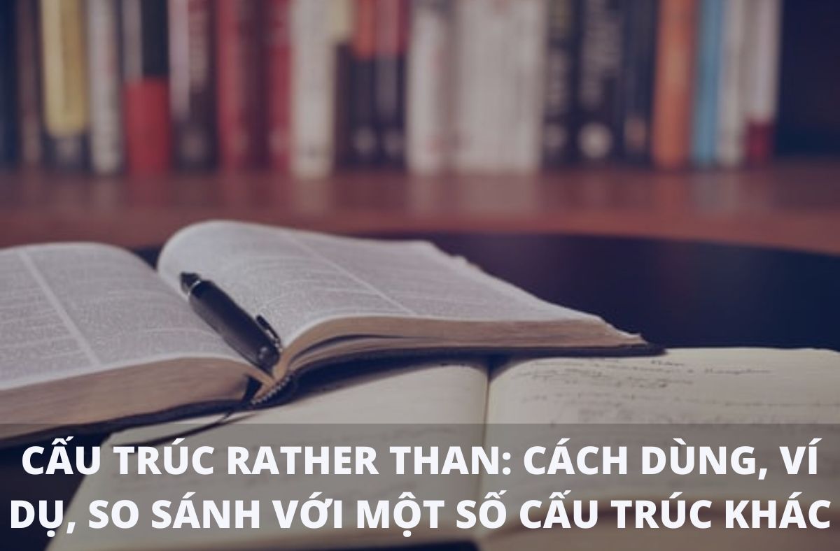 Cấu trúc rather than: cách dùng, ví dụ, so sánh với một số cấu trúc khác