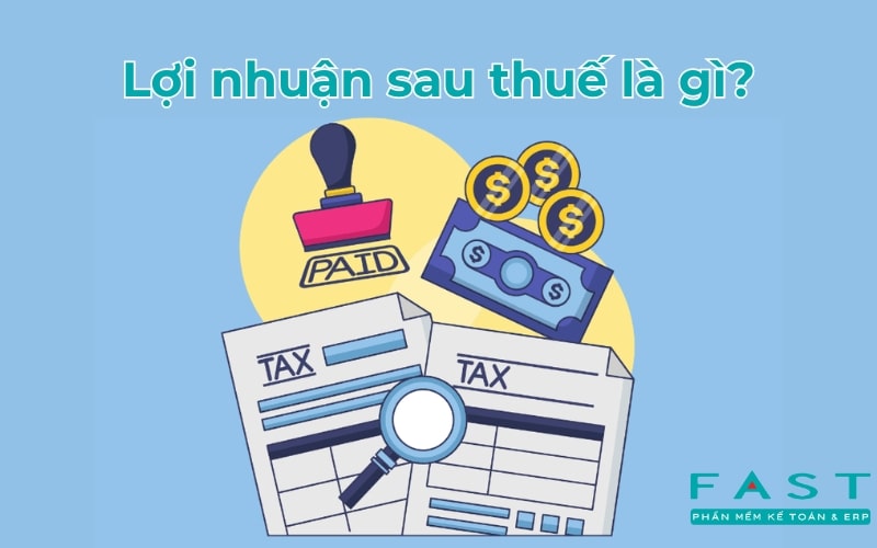 Lợi nhuận sau thuế là gì? Ý nghĩa và cách tính chi tiết