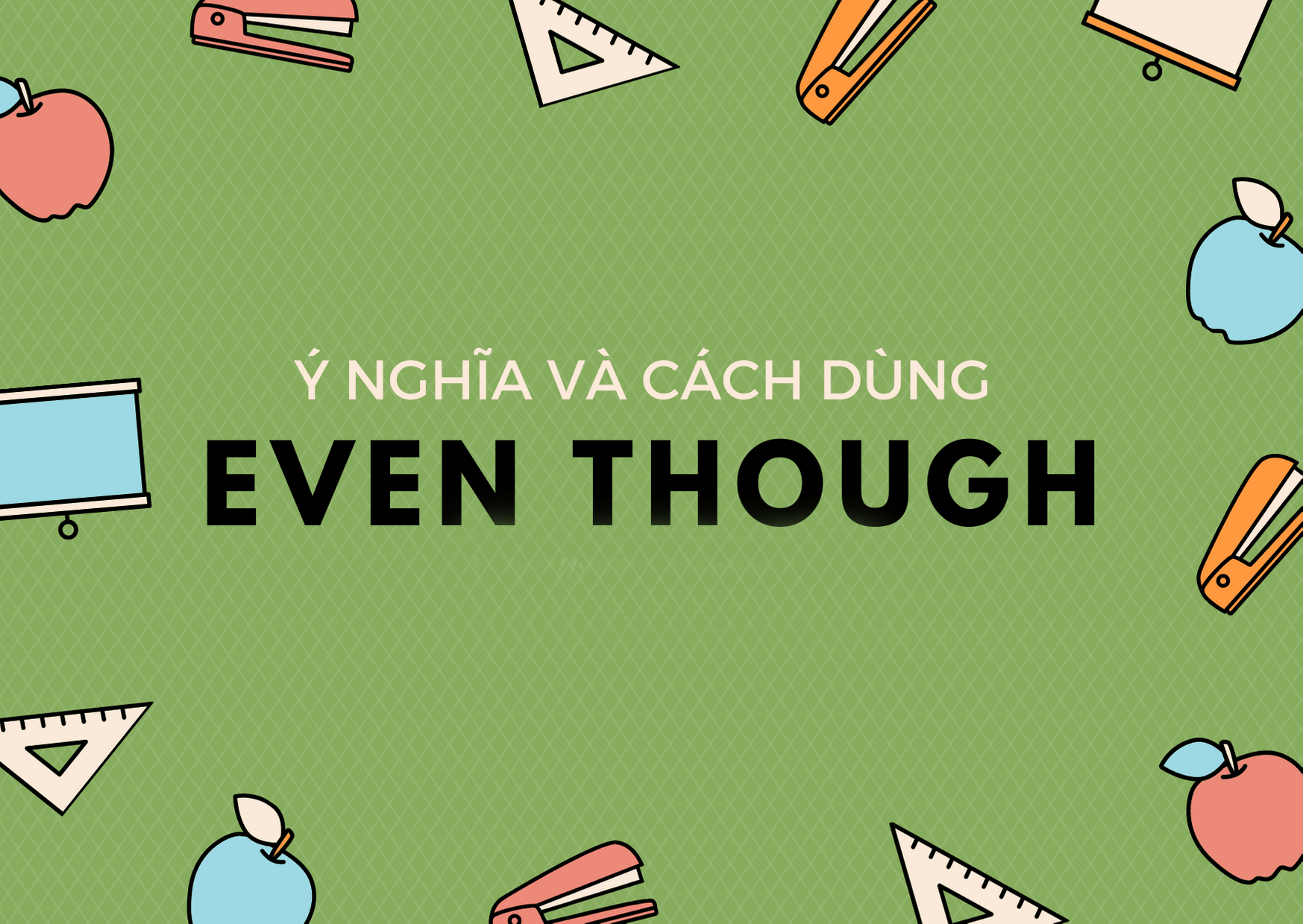 Cách dùng Even though trong tiếng Anh chi tiết nhất