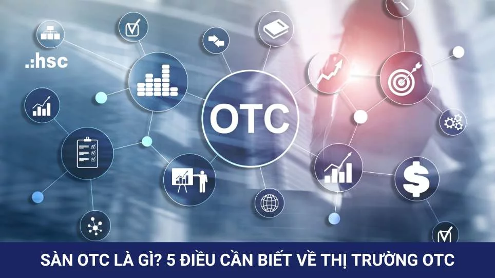 Sàn OTC là gì? 5 điều cần biết về thị trường OTC!