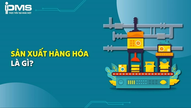 Sản xuất hàng hóa là gì? Mục đích và các điều kiện ra đời